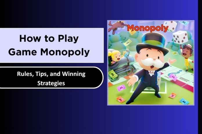 How to Play Game Monopoly Rules, Tips, and Winning Strategies
